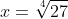 x=\sqrt[4]{27}