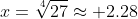 x=\sqrt[4]{27}\approx 2.28