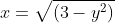 x=\sqrt{(3-y^2)}