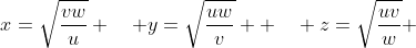 x=\sqrt{\frac{vw}{u}} \quad y=\sqrt{\frac{uw}{v}}  \quad z=\sqrt{\frac{uv}{w}} 