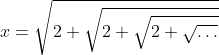 x=\sqrt{2+\sqrt{2+\sqrt{2+\sqrt{\dots}}}}