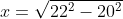 x=\sqrt{22^2-20^2}