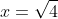 x=\sqrt{4}