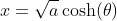 x=\sqrt{a}\cosh(\theta)