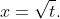 x=\sqrt{t}.