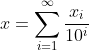 x=\sum_{i=1}^{\infty}\frac{x_i}{10^i}