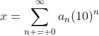 x=\sum_{n = 0}^{\infty}a_n(10)^n