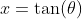 x=\tan(\theta)