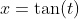 x=\tan(t)