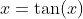 x=\tan(x)