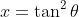 x=\tan^2\theta