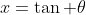x=\tan \theta