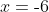 x=\text{-}6
