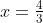 x=\tfrac{4}{3}