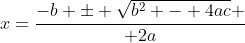 x={-b \pm \sqrt{b^2 - 4ac} \over 2a}