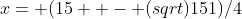 x= (15 +- (sqrt)151)/4