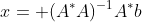 x= (A^*A)^{-1}A^*b
