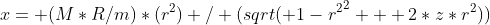 x= (M*R/m)*(r^2) / (sqrt( {1-r^2}^2 + {2*z*r}^2))