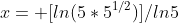 x= [ln(5*5^{1/2})]/ln5