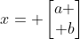 x= \begin{bmatrix}a \\ b\end{bmatrix}