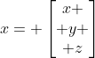 x= \begin{bmatrix}x \\ y \\ z\end{bmatrix}