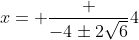 x= \dfrac {-4\pm2\sqrt{6}}{4}