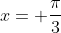 x= \frac{\pi}{3}
