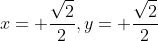 x= \frac{\sqrt{2}}{2},y= \frac{\sqrt{2}}{2}