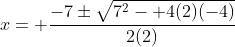 x= \frac{-7\pm\sqrt{7^2- 4(2)(-4)}}{2(2)}