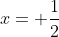 x= \frac{1}{2}