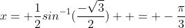 x= \frac{1}{2}sin^{-1}(\frac{-\sqrt{3}}{2})  = -\frac{\pi}{3}