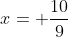x= \frac{10}{9}