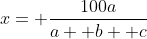 x= \frac{100a}{a+ b+ c}