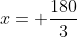 x= \frac{180}{3}