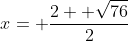 x= \frac{2+ \sqrt{76}}{2}