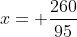 x= \frac{260}{95}