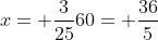 x= \frac{3}{25}60= \frac{36}{5}