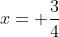 x= \frac{3}{4}