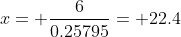 x= \frac{6}{0.25795}= 22.4