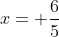 x= \frac{6}{5}