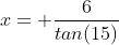 x= \frac{6}{tan(15)}