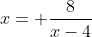 x= \frac{8}{x-4}