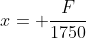x= \frac{F}{1750}