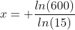 x= \frac{ln(600)}{ln(15)}