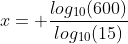 x= \frac{log_{10}(600)}{log_{10}(15)}