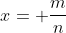 x= \frac{m}{n}