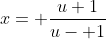 x= \frac{u+1}{u- 1}