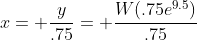 x= \frac{y}{.75}= \frac{W(.75e^{9.5})}{.75}