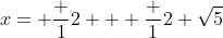 x= \frac {1}{2} + \frac {1}{2} \sqrt{5}