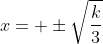 x= \pm\sqrt{\frac{k}{3}